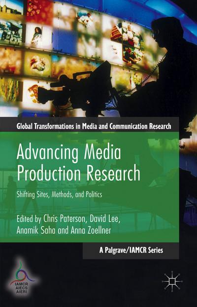 <i>Advancing Media Production Research: Shifting Sites, Methods, and Politics</i> Advancing Media Production Research: Shifting Sites, Methods, and Politics